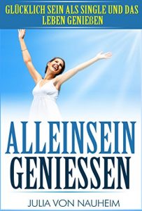 Descargar Alleinsein genießen: Glücklich sein als Single und das Leben genießen pdf, epub, ebook