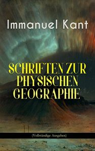 Descargar Immanuel Kant: Schriften Zur physischen Geographie (Vollständige Ausgaben): Die Frage, ob die Erde veralte, physikalisch erwogen + Allgemeine Naturgeschichte … Vulkane im Monde und mehr (German Edition) pdf, epub, ebook