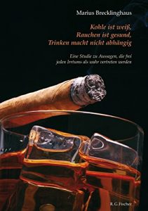 Descargar Kohle ist weiß. Rauchen ist gesund. Trinken macht nicht abhängig.: Eine Studie zu Aussagen, die frei jeden Irrtums als wahr vertreten werden (German Edition) pdf, epub, ebook