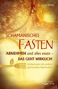 Descargar Schamanisches Fasten: Abnehmen und alles essen – das geht wirklich! Schlank sein mit uralten spirituellen Methoden pdf, epub, ebook