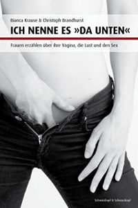 Descargar Ich nenne es “da unten”: Frauen erzählen über ihre Vagina, die Lust und den Sex (German Edition) pdf, epub, ebook