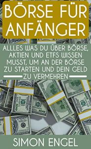 Descargar Börse für Anfänger: Alles was du über Börse, Aktien und ETFs wissen musst, um an der Börse zu starten und dein Geld zu vermehren: Börse, Aktien, Geld anlegen, Vermögensaufbau (German Edition) pdf, epub, ebook