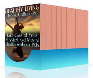 Descargar Healthy Living Book Collection: Take Care of Your Physical and Mental Health without Pills : (Homemade Remedies, Healthy Healing) (English Edition) pdf, epub, ebook