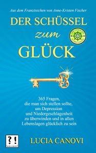 Descargar DER SCHLÜSSEL ZUM GLÜCK: 365 Fragen, die man sich stellen sollte, um Depression und Niedergeschlagenheit zu überwinden und in allen Lebenslagen glücklich zu sein (German Edition) pdf, epub, ebook