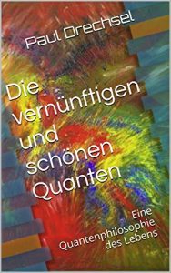 Descargar Die vernünftigen und schönen Quanten: Eine Quantenphilosophie des Lebens (German Edition) pdf, epub, ebook