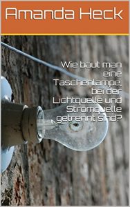 Descargar Wie baut man eine Taschenlampe, bei der Lichtquelle und Stromquelle getrennt sind? (German Edition) pdf, epub, ebook