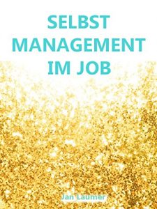 Descargar Selbstmanagement im Job: Dein 5 Schritte Plan für den einfachen und entspannten Erfolg im Beruf (Selbstmanagement, Selbstorganisation, Zeitmanagement, Arbeitsorganisation, Produktivität) pdf, epub, ebook