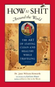 Descargar How to Shit Around the World: The Art of Staying Clean and Healthy While Traveling (Travelers’ Tales Guides) pdf, epub, ebook