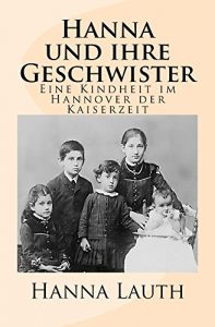 Descargar Hanna und ihre Geschwister: Eine Kindheit im Hannover der Kaiserzeit (um 1875) (German Edition) pdf, epub, ebook