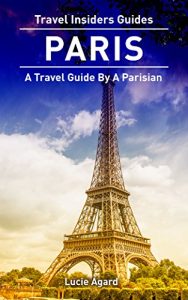 Descargar Paris: FULL CITY GUIDE by TRAVEL INSIDERS: The Best Travel Tips From A Parisian (English Edition) pdf, epub, ebook