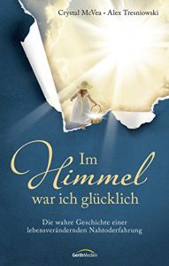 Descargar Im Himmel war ich glücklich: Die wahre Geschichte einer lebensverändernden Nahtoderfahrung. (German Edition) pdf, epub, ebook