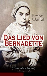 Descargar Das Lied von Bernadette (Historischer Roman) – Vollständige Ausgabe: Das Wunder der Bernadette Soubirous von Lourdes – Bekannteste Heiligengeschichte des 20. Jahrhunderts (German Edition) pdf, epub, ebook