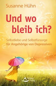 Descargar Und wo bleib ich?- Selbstliebe und Selbstfürsorge für Angehörige von Depressiven pdf, epub, ebook