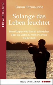 Descargar Solange das Leben leuchtet: Mein Körper wird immer schwächer, aber die Liebe zu meiner Familie bleibt stark (Erfahrungen. Bastei Lübbe Taschenbücher) (German Edition) pdf, epub, ebook