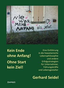 Descargar Kein Ende ohne Anfang! Ohne Start kein Ziel!: Eine Einführung in die hawaiische Lebensphilosophie und andere Erfolgsstrategien für Unternehmer, Führungskräfte und Lebensgestalter (German Edition) pdf, epub, ebook