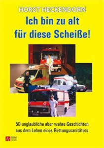 Descargar Ich bin zu alt für diese Scheiße!: 50 unglaubliche aber wahre Geschichten aus dem Leben eines Rettungssanitäters (German Edition) pdf, epub, ebook