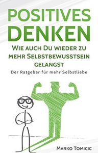 Descargar Positives Denken: Wie auch Du wieder zu mehr Selbstbewusstsein gelangst: Der Ratgeber für mehr Selbstliebe (glücklich sein, mehr Erfolg, positives Mindset 1) (German Edition) pdf, epub, ebook