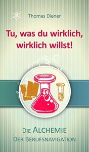 Descargar Tu, was du wirklich,  wirklich willst!: Die Alchemie der Berufsnavigation (German Edition) pdf, epub, ebook