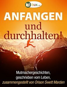 Descargar Anfangen und durchhalten: Mutmachergeschichten, geschrieben vom Leben, zusammengestellt von Orison Swett Marden (Bewusster leben 56) (German Edition) pdf, epub, ebook