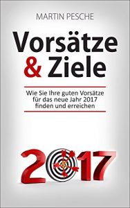 Descargar Vorsätze & Ziele: Wie Sie Ihre guten Vorsätze für das neue Jahr 2017 finden und erreichen (Motivation, Ziele, Selbstmanagement, Ziele setzen) (German Edition) pdf, epub, ebook