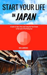 Descargar Start Your Life in Japan: A Guide to Jobs, Visas and Living Out Your Dream in The Land of The Rising Sun (English Edition) pdf, epub, ebook