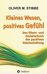 Descargar Kleines Wesen, positives Gefühl: Das Eltern- und Erzieherbuch der positiven Geisteshaltung (German Edition) pdf, epub, ebook