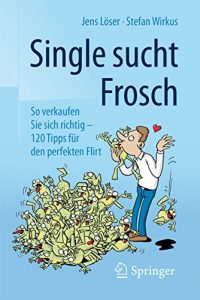 Descargar Single sucht Frosch: So verkaufen Sie sich richtig – 120 Tipps für den perfekten Flirt pdf, epub, ebook