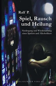 Descargar Spiel, Rausch und Heilung. Niedergang und Wiederaufstieg eines Spielers und Alkoholikers (German Edition) pdf, epub, ebook