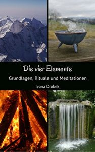 Descargar Die vier Elemente: Grundlagen, Rituale und Meditationen (German Edition) pdf, epub, ebook