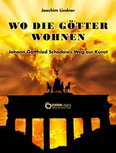 Descargar Wo die Götter wohnen: Johann Gottfried Schadows Weg zur Kunst pdf, epub, ebook