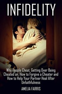 Descargar Infidelity: Why People Cheat, Getting Over Being Cheated on, How to Forgive a Cheater and How to Help Your Partner Heal After Unfaithfulness (English Edition) pdf, epub, ebook