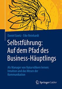 Descargar Selbstführung: Auf dem Pfad des Business-Häuptlings: Als Manager von Naturvölkern lernen: Intuition und das Wesen der Kommunikation pdf, epub, ebook