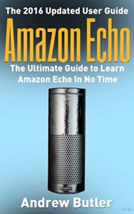 Descargar Amazon Echo: The Ultimate Guide to Learn Amazon Echo In No Time  (Alexa Skills Kit, Amazon Echo 2016, user manual, web services, Free books, Free Movie, … device,guide Book 7) (English Edition) pdf, epub, ebook