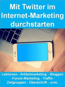 Descargar Mit Twitter im Internet-Marketing durchstarten: Lektionen – Artikelmarketing – Bloggen – Forum-Marketing – Traffic – Zielgruppen – Überschrift – uvm. pdf, epub, ebook