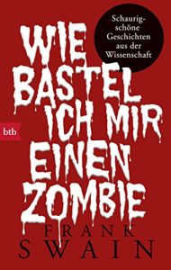 Descargar Wie bastel ich mir einen Zombie: Schaurig-schöne Geschichten aus der Wissenschaft (German Edition) pdf, epub, ebook