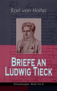 Descargar Briefe an Ludwig Tieck (Gesamtausgabe – Band 1 bis 4): von Goethe, Hanns Christian Andersen, Schlegel, Achim von Arnim, Gustav Freytag, Wilhelm Hauff, … Gustav Benjamin Schwab… (German Edition) pdf, epub, ebook