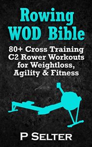 Descargar Rowing WOD Bible: 80+ Cross Training C2 Rower Workouts for Weight Loss, Agility & Fitness (Rowing Training, Bodyweight Exercises, Strength Training, Kettlebell, … HIIT, Cardio, Cycling) (English Edition) pdf, epub, ebook