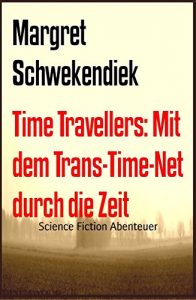 Descargar Time Travellers: Mit dem Trans-Time-Net  durch die Zeit: Science Fiction Abenteuer (German Edition) pdf, epub, ebook