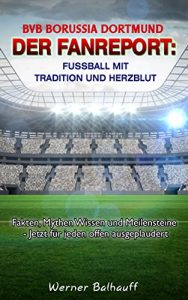 Descargar BVB Borussia Dortmund – Von Tradition und Herzblut für den Fußball: Fakten, Mythen Wissen und Meilensteine – Jetzt für jeden offen ausgeplaudert pdf, epub, ebook