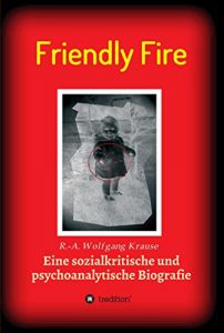 Descargar Friendly Fire: Eine psychoanalytische und sozialkritische Biografie (German Edition) pdf, epub, ebook