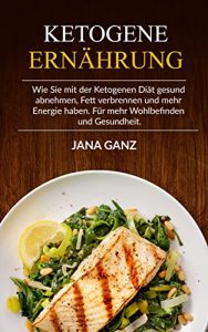 Descargar Ketogene Ernährung: Wie Sie mit der Ketogenen Diät gesund abnehmen, Fett verbrennen und mehr Energie haben. Für mehr Wohlbefinden und Gesundheit. (Ketogene … Fett verbrennen) (German Edition) pdf, epub, ebook