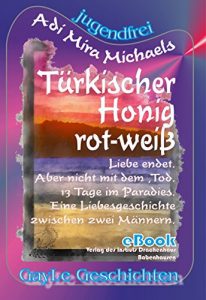 Descargar Türkischer Honig — rot-weiß: Liebe endet — aber nicht mit dem Tod. 13 Tage im Paradies. Eine Liebesgeschichte zwischen zwei Männern. (Jugendfreie Version) (GayLe Geschichten) (German Edition) pdf, epub, ebook