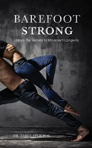 Descargar Barefoot Strong: Unlock the Secrets to Movement Longevity (English Edition) pdf, epub, ebook