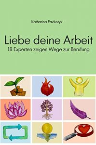 Descargar Liebe deine Arbeit: 18 Experten zeigen Wege zur Berufung (German Edition) pdf, epub, ebook