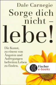 Descargar Sorge dich nicht – lebe! Neu: Die Kunst, zu einem von Ängsten und Aufregungen befreiten Leben zu finden. (Dale Carnegie) (German Edition) pdf, epub, ebook