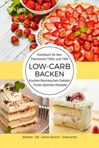 Descargar Kochbuch für den Thermomix TM31 und TM5 Low-Carb Backen Kuchen Blechkuchen Gebäck Torten Quiches Rezepte: Abnehmen – Diät – Gewicht reduzieren – Schlank werden (German Edition) pdf, epub, ebook