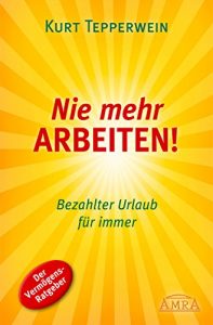 Descargar Nie mehr arbeiten!: Bezahlter Urlaub für immer (German Edition) pdf, epub, ebook