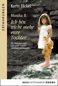 Descargar Monika B. Ich bin nicht mehr eure Tochter: Ein Mädchen wird von seiner Familie jahrelang misshandelt (Erfahrungen) (German Edition) pdf, epub, ebook