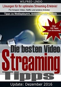 Descargar Die besten Video Streaming Tipps: Für Amazon Video, Netflix und andere Anbieter. Tipps zu Mediaplayern und Technik (German Edition) pdf, epub, ebook