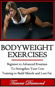 Descargar Bodyweight Exercises: Training to Build Muscle and Lose Fat – Beginner to Advanced Routines to Strengthen Your Core (Bodyweight Workout, Bodyweight Strength … Core of Exercises) (English Edition) pdf, epub, ebook